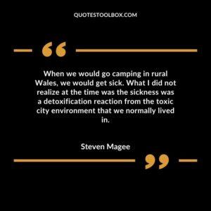 When we would go camping in rural Wales, we would get sick. What I did not realize at the time was the sickness was a detoxification reaction from the toxic city environment that we normally