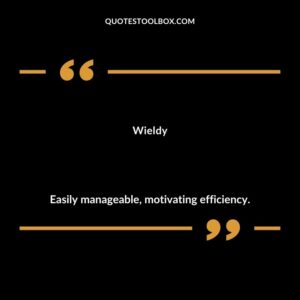 Wieldy Easily manageable motivating efficiency.