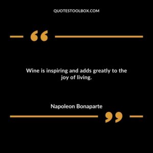 Wine is inspiring and adds greatly to the joy of living.