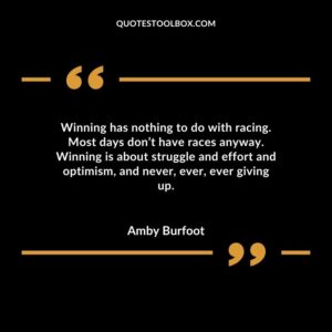 Winning has nothing to do with racing. Most days dont have races anyway. Winning is about struggle and effort and optimism and never ever ever giving up.