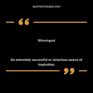 Winningest An extremely successful or victorious source of inspiration.
