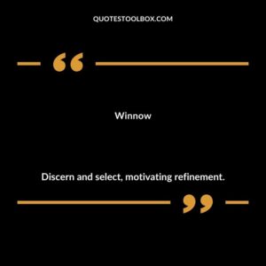 Winnow Discern and select motivating refinement.