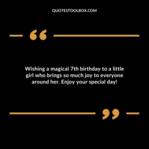 Wishing a magical 7th birthday to a little girl who brings so much joy to everyone around her. Enjoy your special day!
