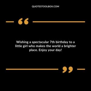 Wishing a spectacular 7th birthday to a little girl who makes the world a brighter place. Enjoy your day!