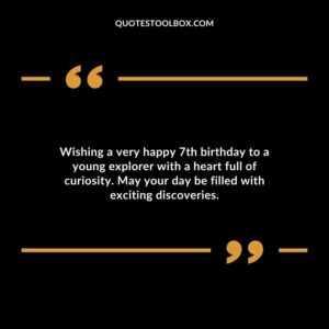 Wishing a very happy 7th birthday to a young explorer with a heart full of curiosity. May your day be filled with exciting discoveries.