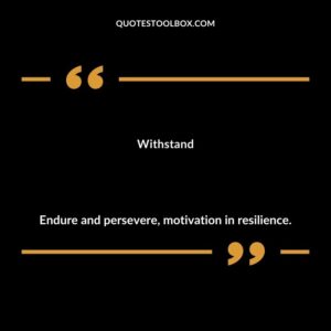 Withstand Endure and persevere motivation in resilience.
