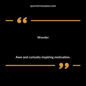 Wonder Awe and curiosity inspiring motivation.