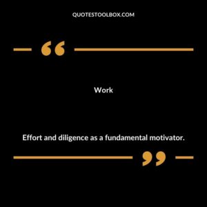 Work Effort and diligence as a fundamental motivator.