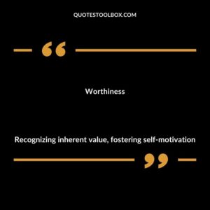 Worthiness Recognizing inherent value fostering self motivation