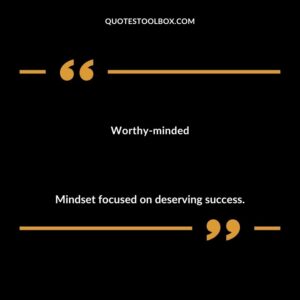 Worthy minded Mindset focused on deserving success.