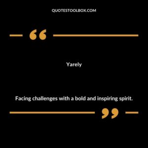 Yarely Facing challenges with a bold and inspiring spirit.