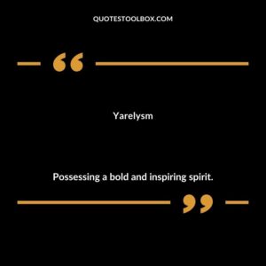 Yarelysm Possessing a bold and inspiring spirit.