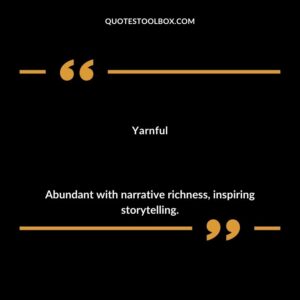 Yarnful Abundant with narrative richness inspiring storytelling.