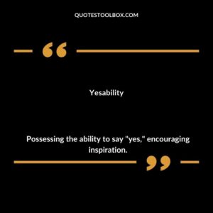 Yesability Possessing the ability to say yes encouraging inspiration.