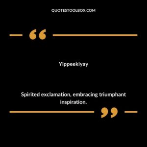 Yippeekiyay Spirited exclamation embracing triumphant inspiration.