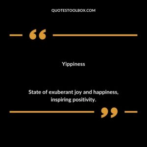 Yippiness State of exuberant joy and happiness inspiring positivity.