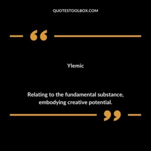 Ylemic Relating to the fundamental substance embodying creative potential.