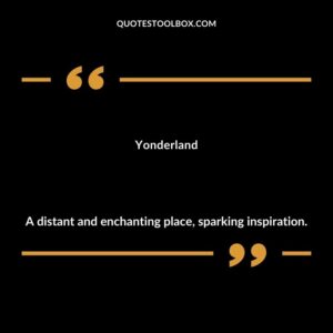 Yonderland A distant and enchanting place sparking inspiration.