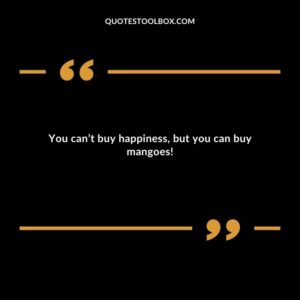 You cant buy happiness but you can buy mangoes!