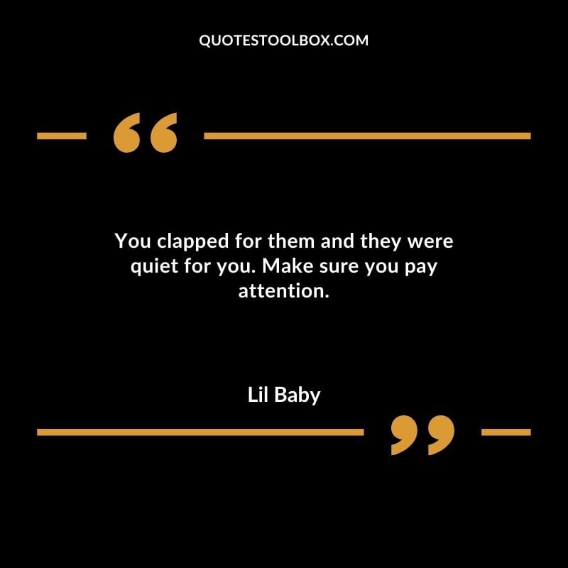 You clapped for them and they were quiet for you. Make sure you pay attention.