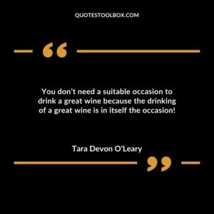 You dont need a suitable occasion to drink a great wine because the drinking of a great wine is in itself the occasion!