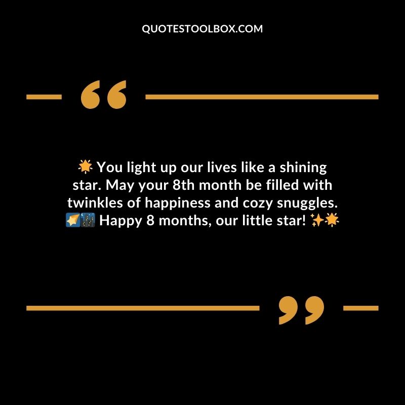 You light up our lives like a shining star. May your 8th month be filled with twinkles of happiness and cozy snuggles. Happy 8 months our little star!