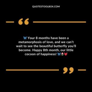 Your 8 months have been a metamorphosis of love and we cant wait to see the beautiful butterfly youll become. Happy 8th month our little cocoon of happiness!