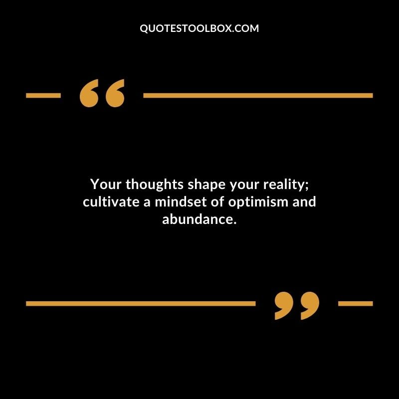 Your thoughts shape your reality cultivate a mindset of optimism and abundance.