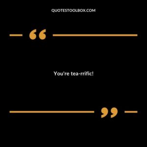 Youre tea rrific!