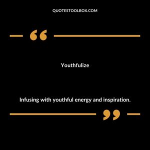 Youthfulize Infusing with youthful energy and inspiration.
