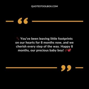 Youve been leaving little footprints on our hearts for 8 months now and we cherish every step of the way. Happy 8 months our precious baby boy!