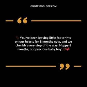 Youve been leaving little footprints on our hearts for 8 months now and we cherish every step of the way. Happy 8 months our precious baby boy!