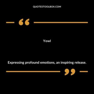 Yowl Expressing profound emotions an inspiring release.