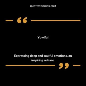 Yowlful Expressing deep and soulful emotions an inspiring release.