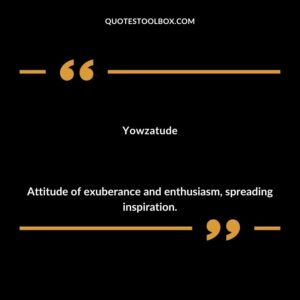 Yowzatude Attitude of exuberance and enthusiasm spreading inspiration.