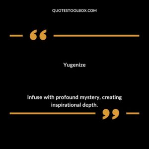 Yugenize Infuse with profound mystery creating inspirational depth.