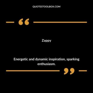 Zappy Energetic and dynamic inspiration sparking enthusiasm.