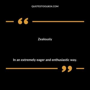 Zealously In an extremely eager and enthusiastic way.