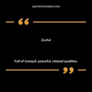 Zenful Full of tranquil peaceful relaxed qualities.