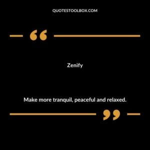 Zenify Make more tranquil peaceful and relaxed.
