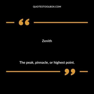 Zenith The peak pinnacle or highest point.