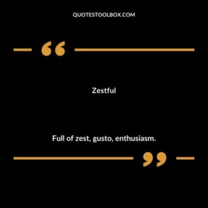 Zestful Full of zest gusto enthusiasm.