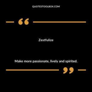 Zestfulize Make more passionate lively and spirited.