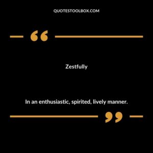 Zestfully In an enthusiastic spirited lively manner.