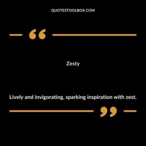 Zesty Lively and invigorating sparking inspiration with zest.