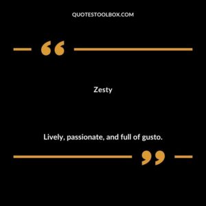 Zesty Lively passionate and full of gusto.