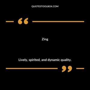 Zing Lively spirited and dynamic quality.
