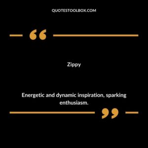 Zippy Energetic and dynamic inspiration sparking enthusiasm.
