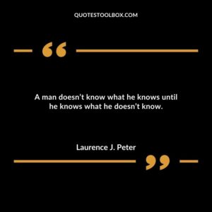 A man doesnt know what he knows until he knows what he doesnt know.