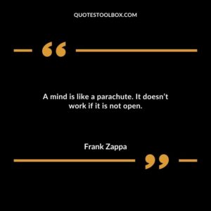 A mind is like a parachute. It doesnt work if it is not open.